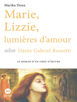 cover image of Marie, Lizzie, lumières d'amour, selon Dante Gabriel Rossetti